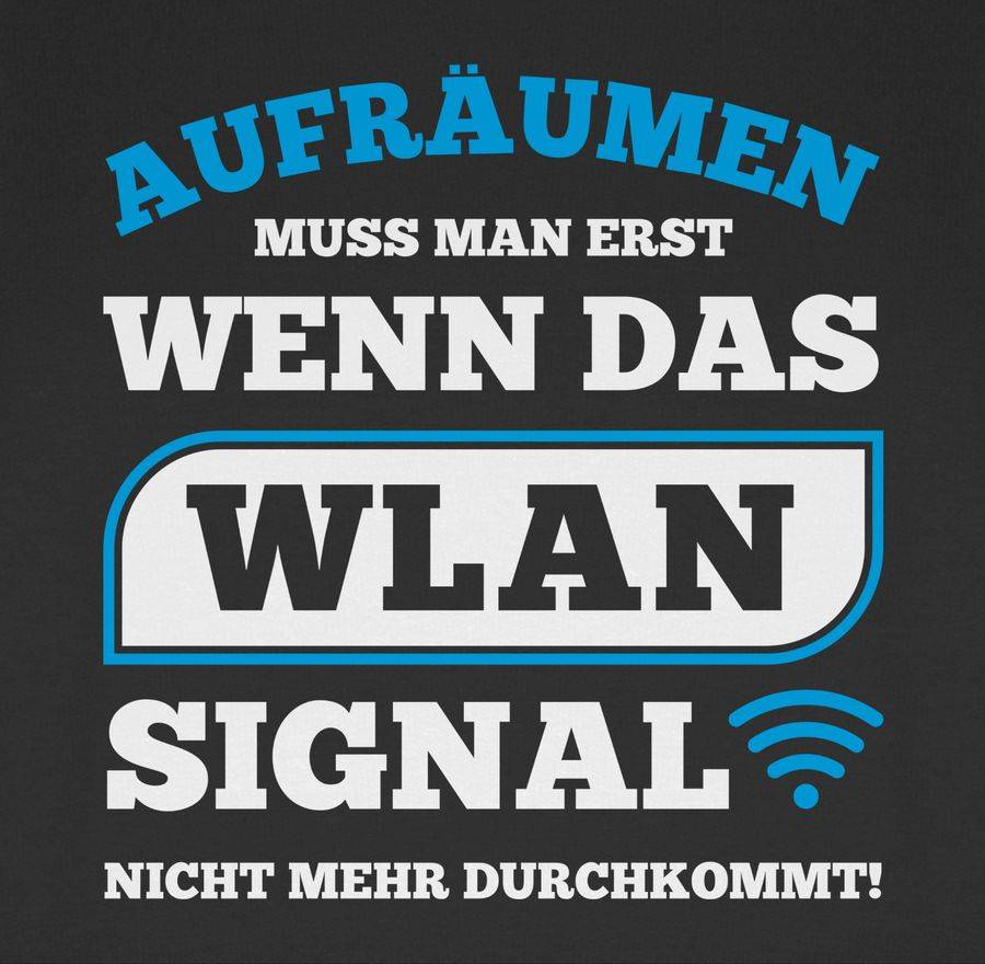 Shirtracer Aufräumen Muss Man Erst Wenn Das WLAN Signal Nicht Mehr Durchkommt Shirts & Me Shirtracer