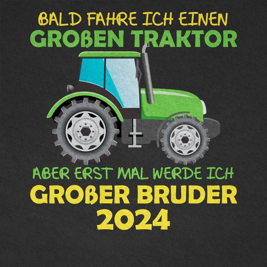 Shirtracer Bald Fahre Ich Einen Großen Traktor Aber Erst Mal Werde Ich Großer Bruder 2024