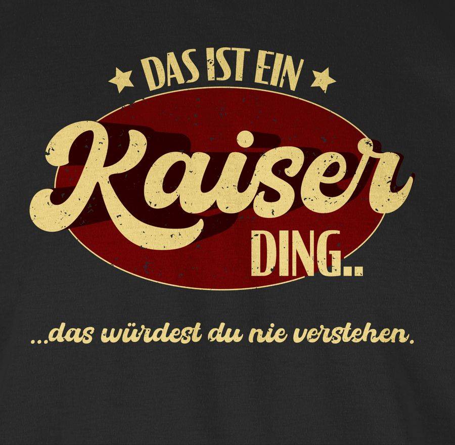 Shirtracer Das Ist Ein Kaiser Ding - Kaiserding Shirts & Mehr Shirtracer