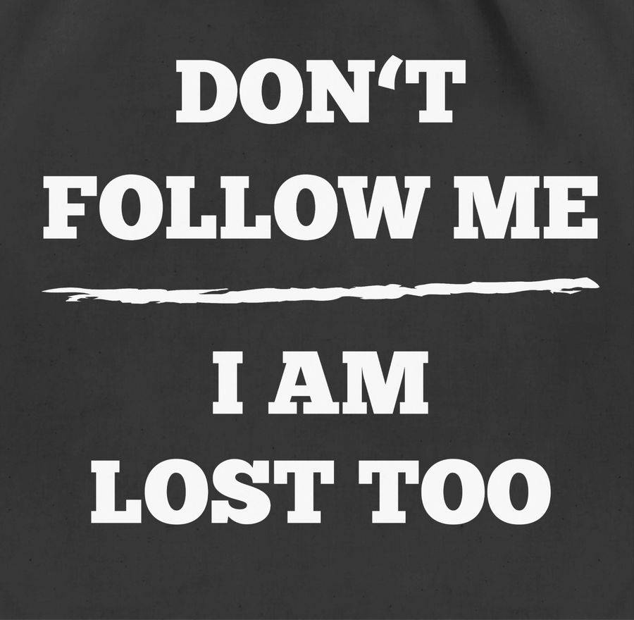 Shirtracer Don't Follow Me I Am Lost Too - Linie Shirts & Mehr Shirtracer
