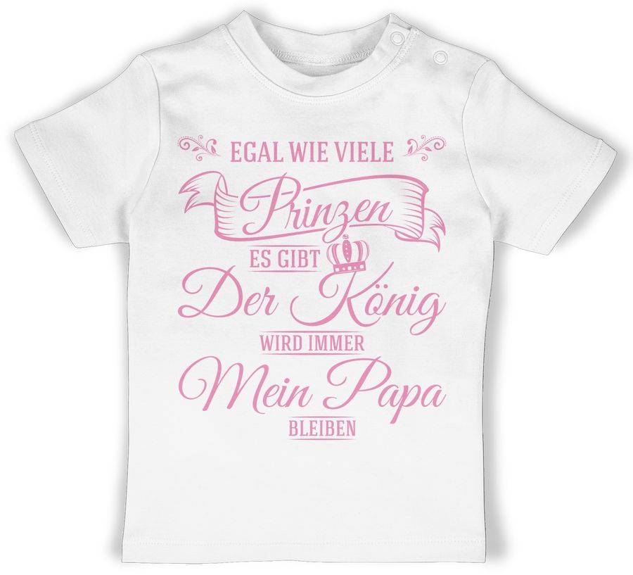 Shirtracer Egal wie viele Prinzen es gibt - Der König wird immer mein Papa bleiben Shirts Shirtracer
