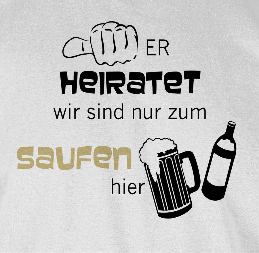 Shirtracer Er Heiratet Wir Sind Nur Zum Saufen Hier Shirts & Mehr Shirtracer
