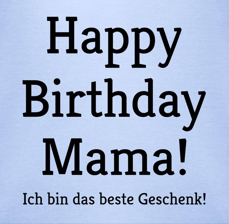Shirtracer Happy Birthday Mama! Ich Bin Das Beste Geschenk! Shirts & Mehr Shirtracer