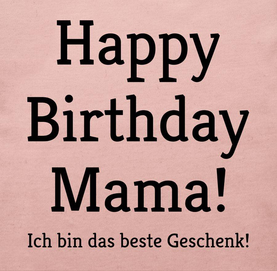 Shirtracer Happy Birthday Mama! Ich Bin Das Beste Geschenk! Shirts & Mehr Shirtracer