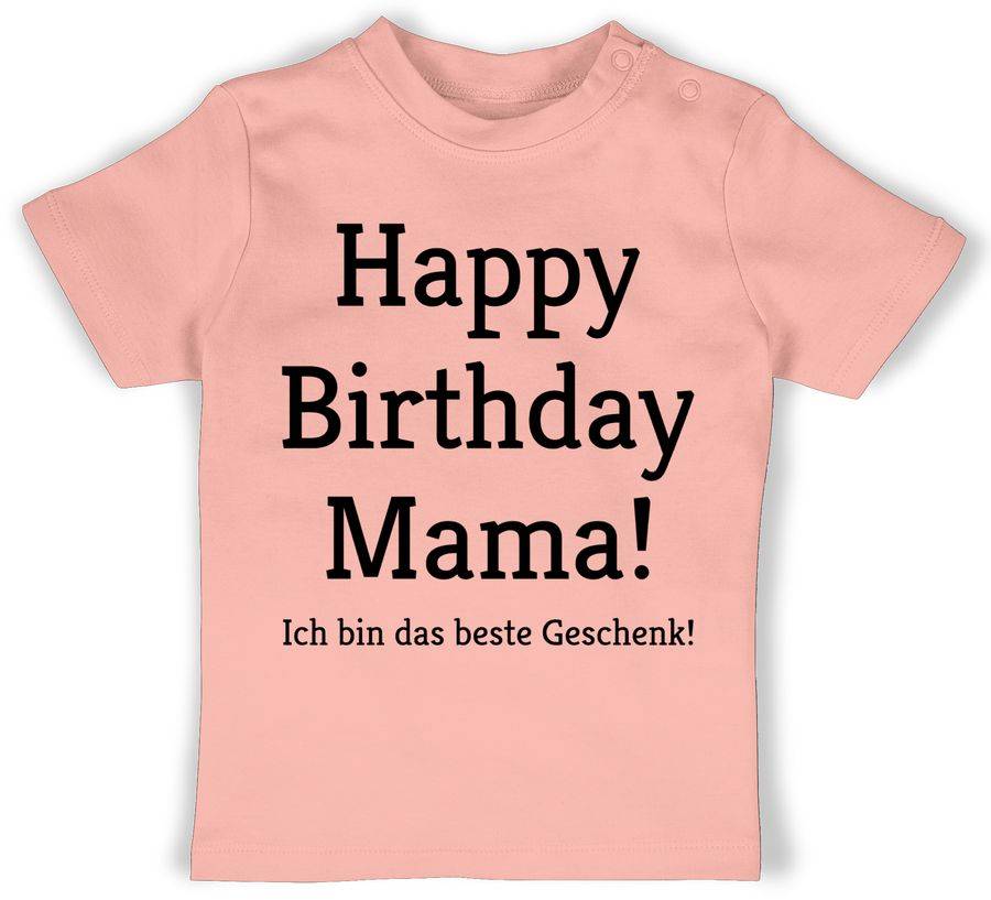 Shirtracer Happy Birthday Mama! Ich bin das beste Geschenk! Shirts & Mehr Shirtracer