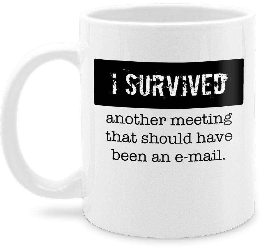 Shirtracer I survived another meeting, that should have been an e-mail Shirts & Mehr Shirtracer