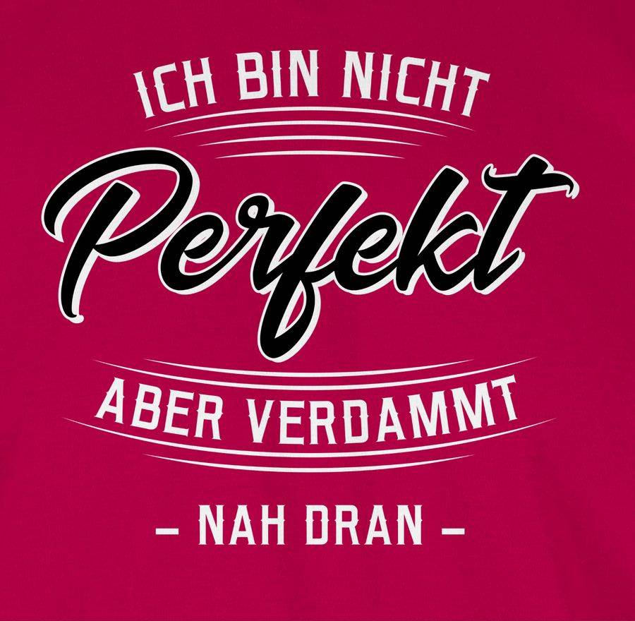 Shirtracer Ich Bin Nicht Perfekt Aber Verdammt Nah Dran Shirts & Mehr Shirtracer