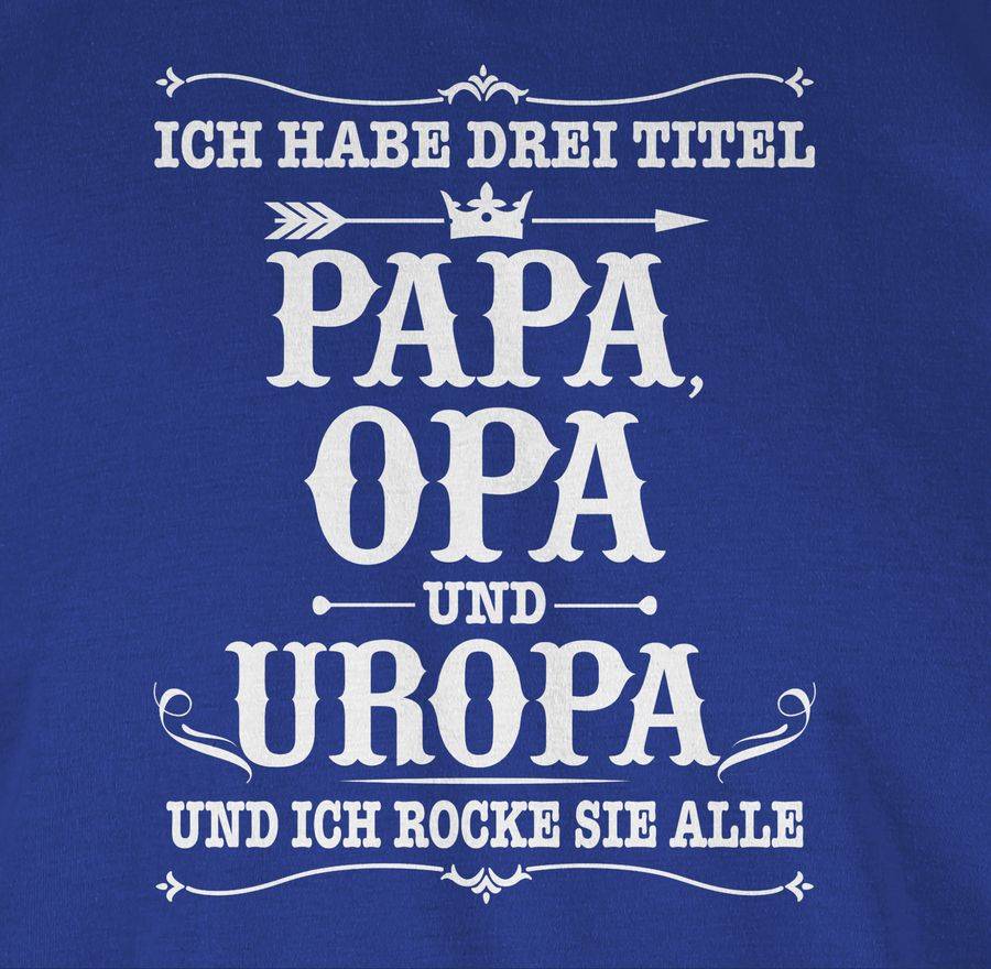 Shirtracer Ich Habe Drei Titel Papa Opa Und Uropa - Weiß Shirts & Mehr Shirtracer