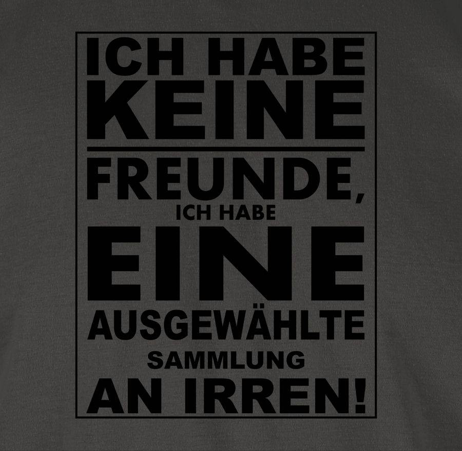 Shirtracer Ich Habe Keine Freunde - Ich Habe Eine Ausgewählte Sammlung An Irren!: T-Shirt G Shirtracer