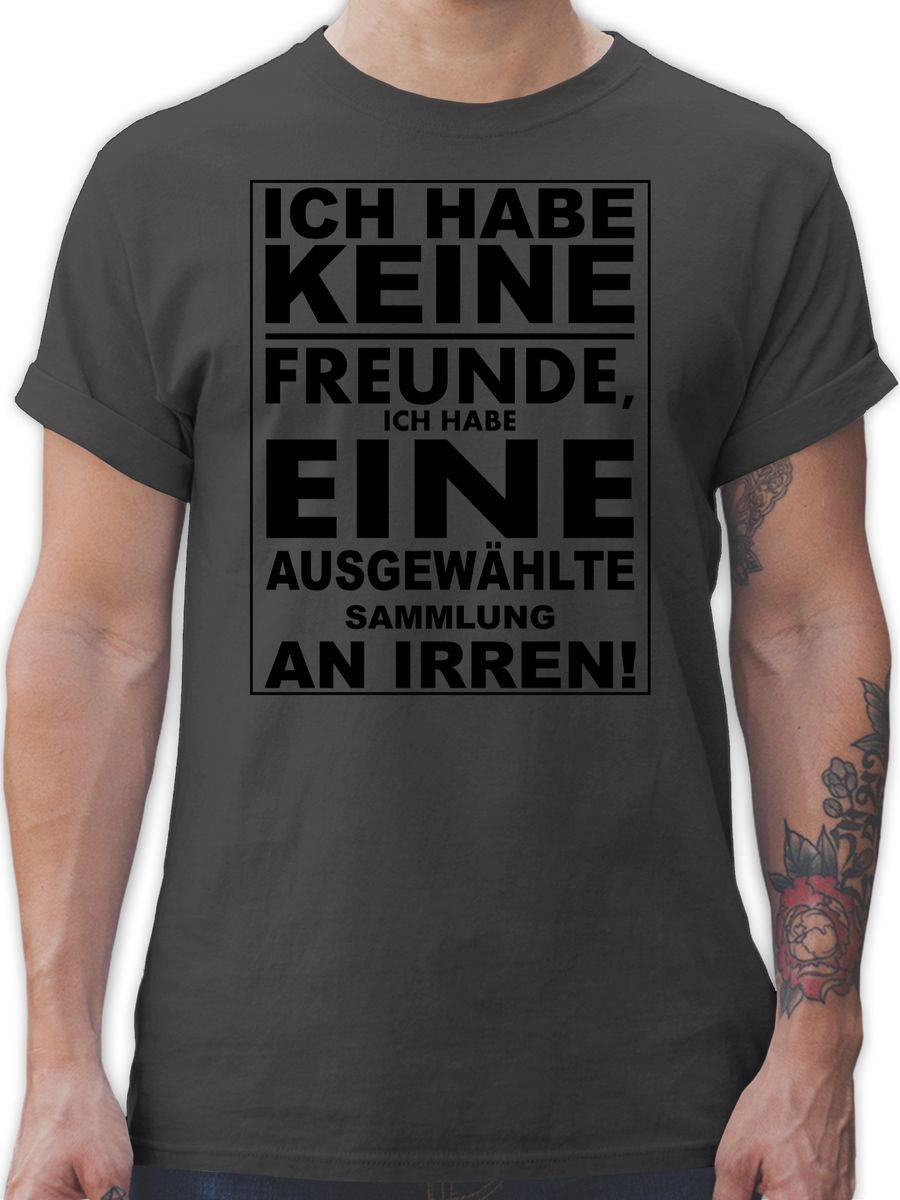 Shirtracer Ich habe keine Freunde - ich habe eine ausgewählte Sammlung an Irren!: T-Shirt G Shirtracer