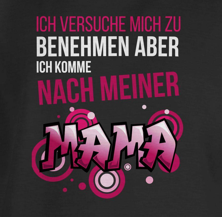 Shirtracer Ich Versuche Mich Zu Benehmen Aber Ich Komme Nach Meiner Mama Graffiti: Tshirt R Shirtracer