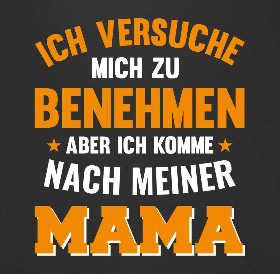 Shirtracer Ich Versuche Mich Zu Benehmen Aber Ich Komme Nach Meiner Mama Orange: Tshirt Ruc Shirtracer