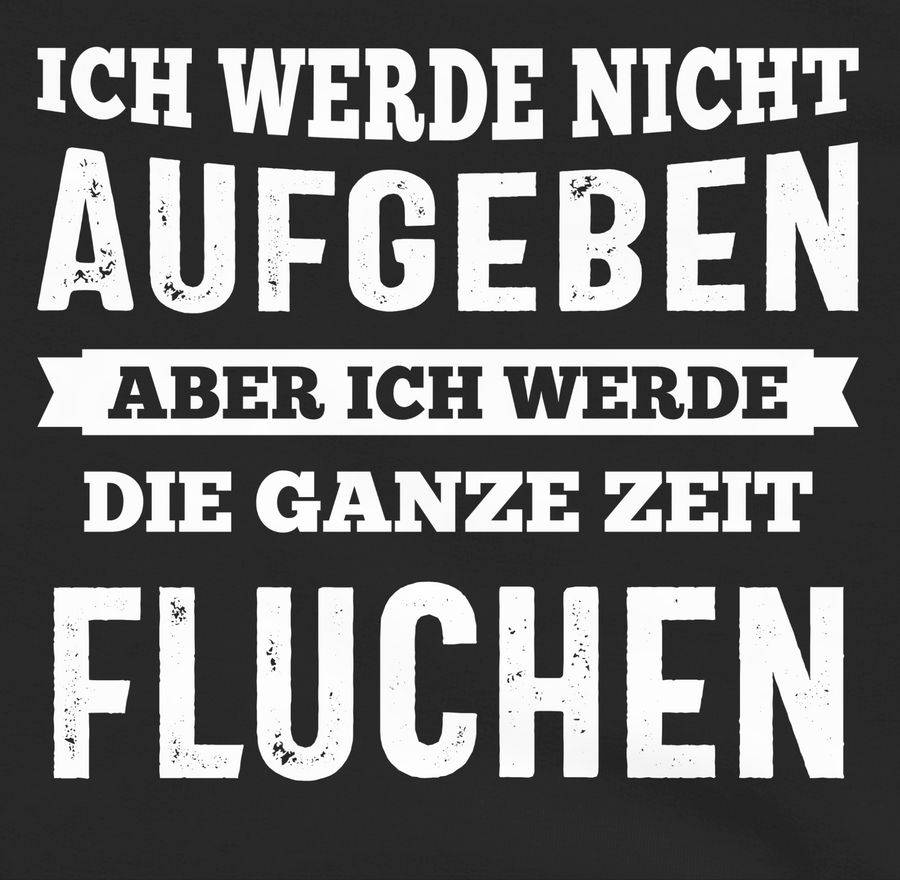 Shirtracer Ich Werde Nicht Aufgeben, Aber Ich Werde Die Ganze Zeit Fluchen Shirts & Mehr Shirtracer