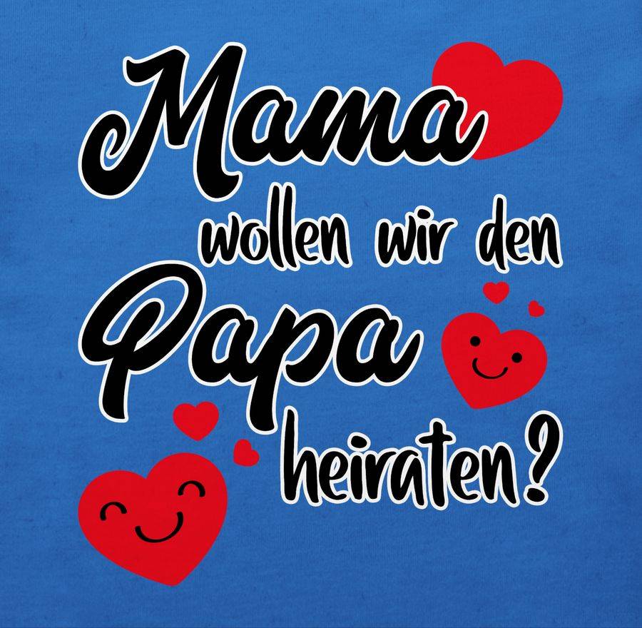 Shirtracer Mama Wollen Wir Papa Heiraten Herzen Shirts & Mehr Shirtracer