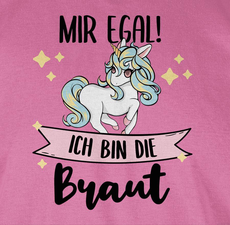 Shirtracer Mir Egal Ich Bin Die Braut - Einhorn Shirts & Mehr Shirtracer