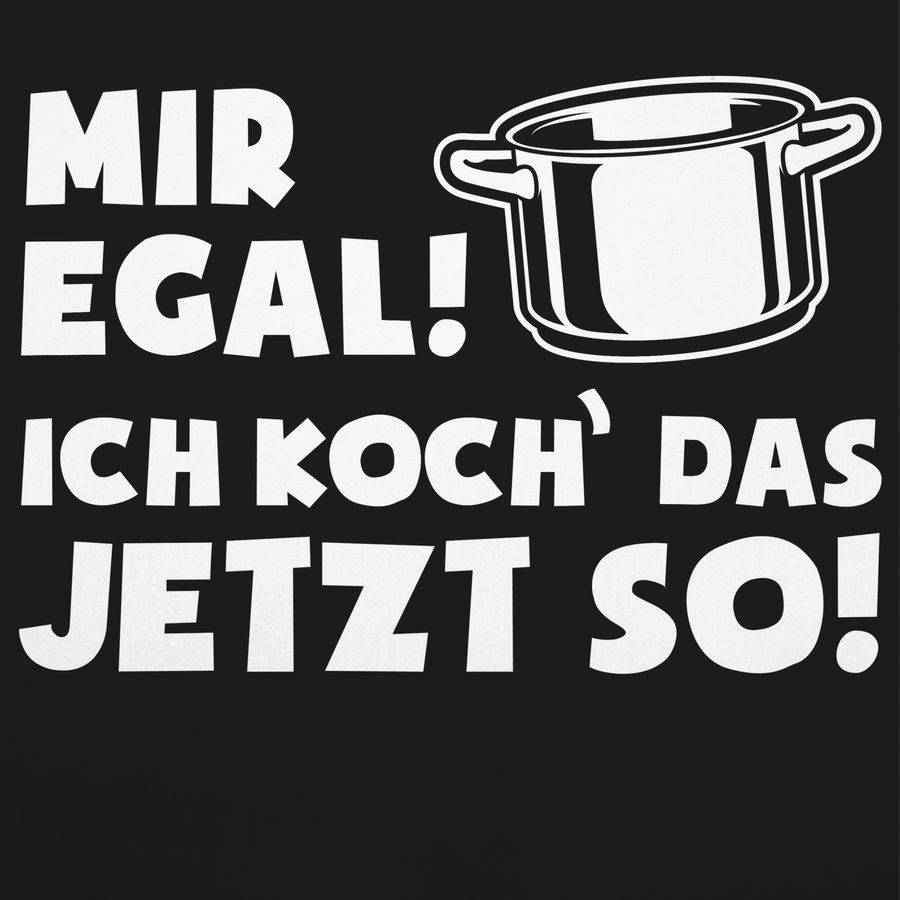 Shirtracer Mir Egal Ich Koch Das Jetzt So - Topf Shirts & Mehr Shirtracer
