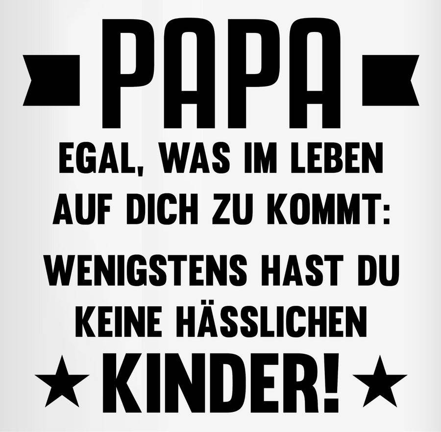 Shirtracer Papa Egal Was Auf Dich Zukommt Wenigstens Hast Du Keine Hässlichen Kinder: Tshir Shirtracer