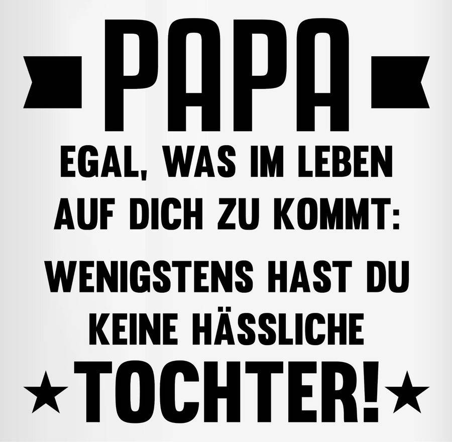 Shirtracer Papa Egal Was Auf Dich Zukommt Wenigstens Hast Du Keine Hässliche Tochter: T-Shi Shirtracer