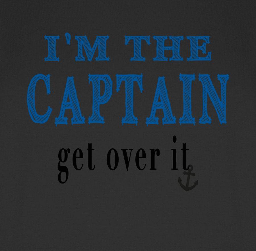 Shirtracer I'M THE CAPTAIN - Get Over It Shirtracer