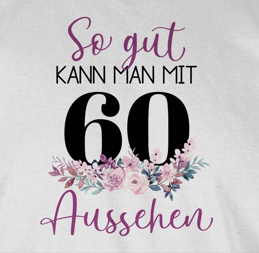 Shirtracer So Gut Kann Man Mit 60 Aussehen - Blumenar­ran­ge­ment Zum Sechzigsten - Lila Sc Shirtracer