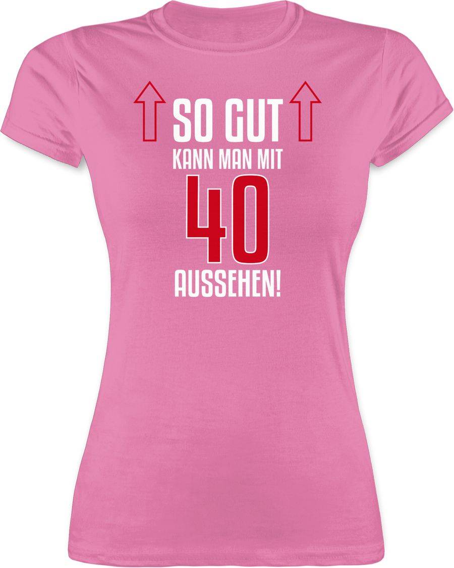 Shirtracer So Gut Kann Man Mit Vierzig Aussehen Shirts & Mehr Shirtracer