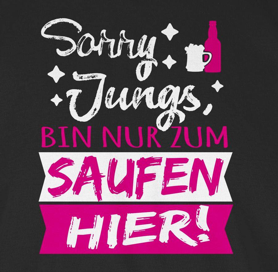 Shirtracer Sorry Jungs, Bin Nur Zum Saufen Hier! Shirts & Mehr Shirtracer