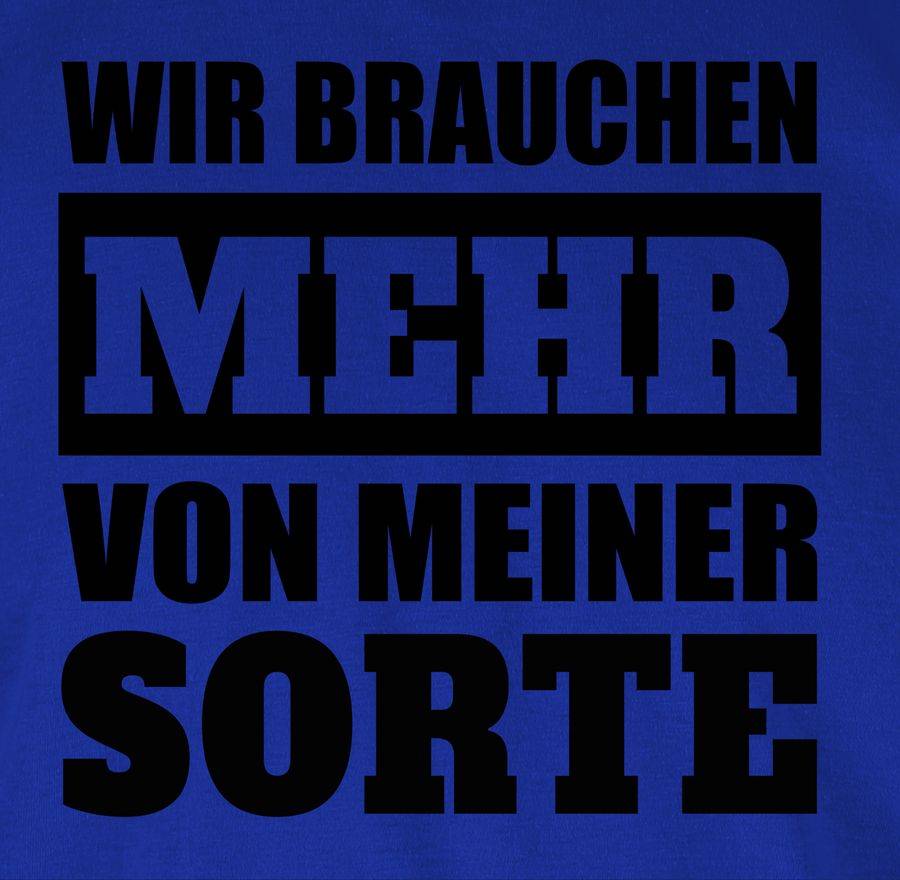 Shirtracer Wir Brauchen Mehr Von Meiner Sorte - Schwarz Shirts & Mehr Shirtracer