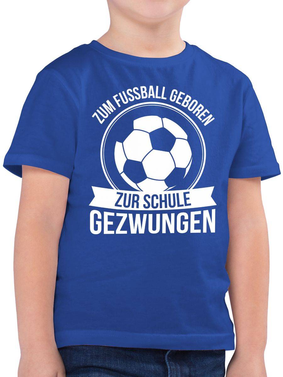 Shirtracer Zum Fußball geboren zur Schule gezwungen Shirts & Mehr Shirtracer