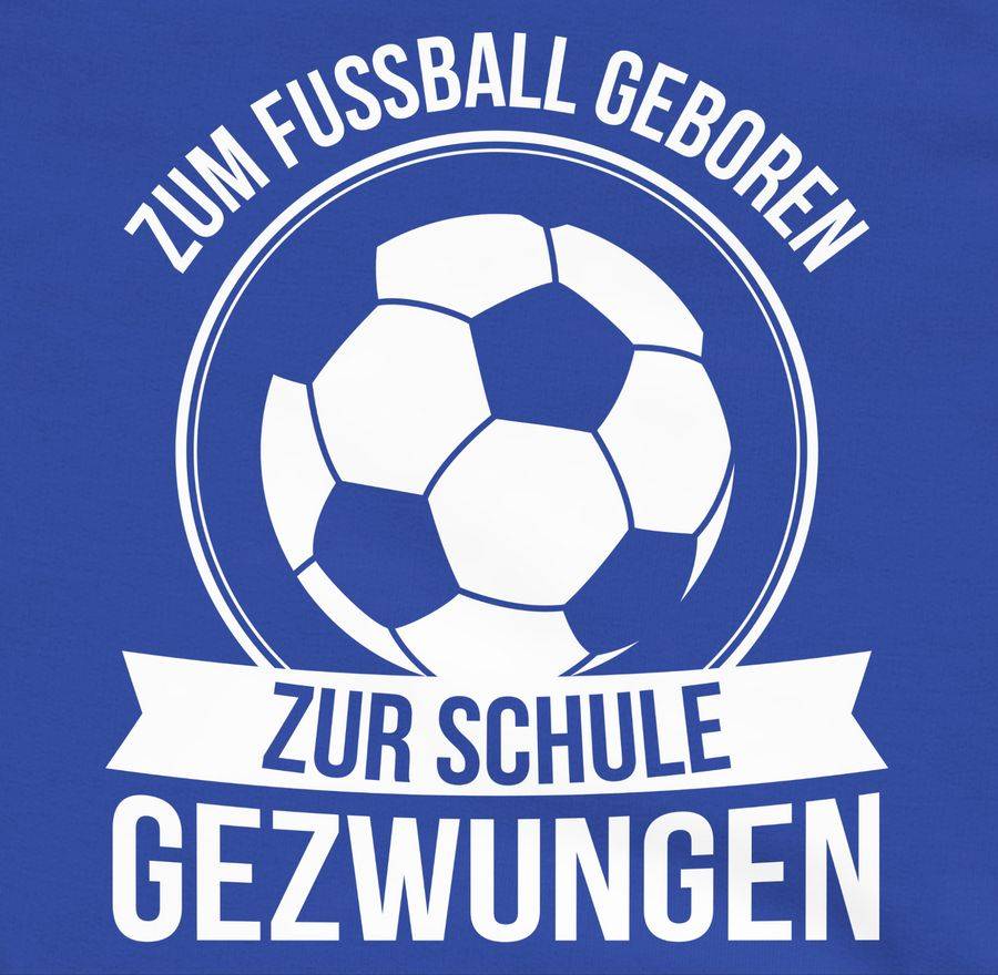 Shirtracer Zum Fußball Geboren Zur Schule Gezwungen Shirts & Mehr Shirtracer
