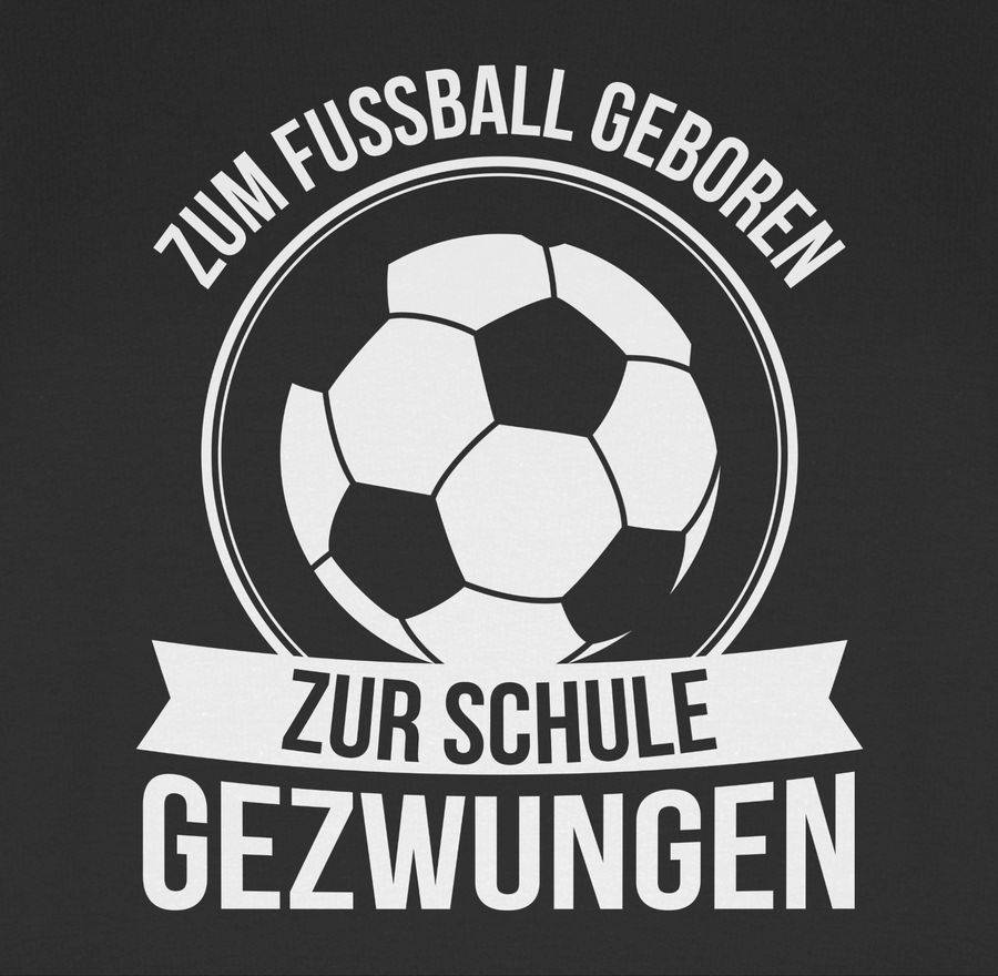 Shirtracer Zum Fußball Geboren Zur Schule Gezwungen Shirts & Mehr Shirtracer