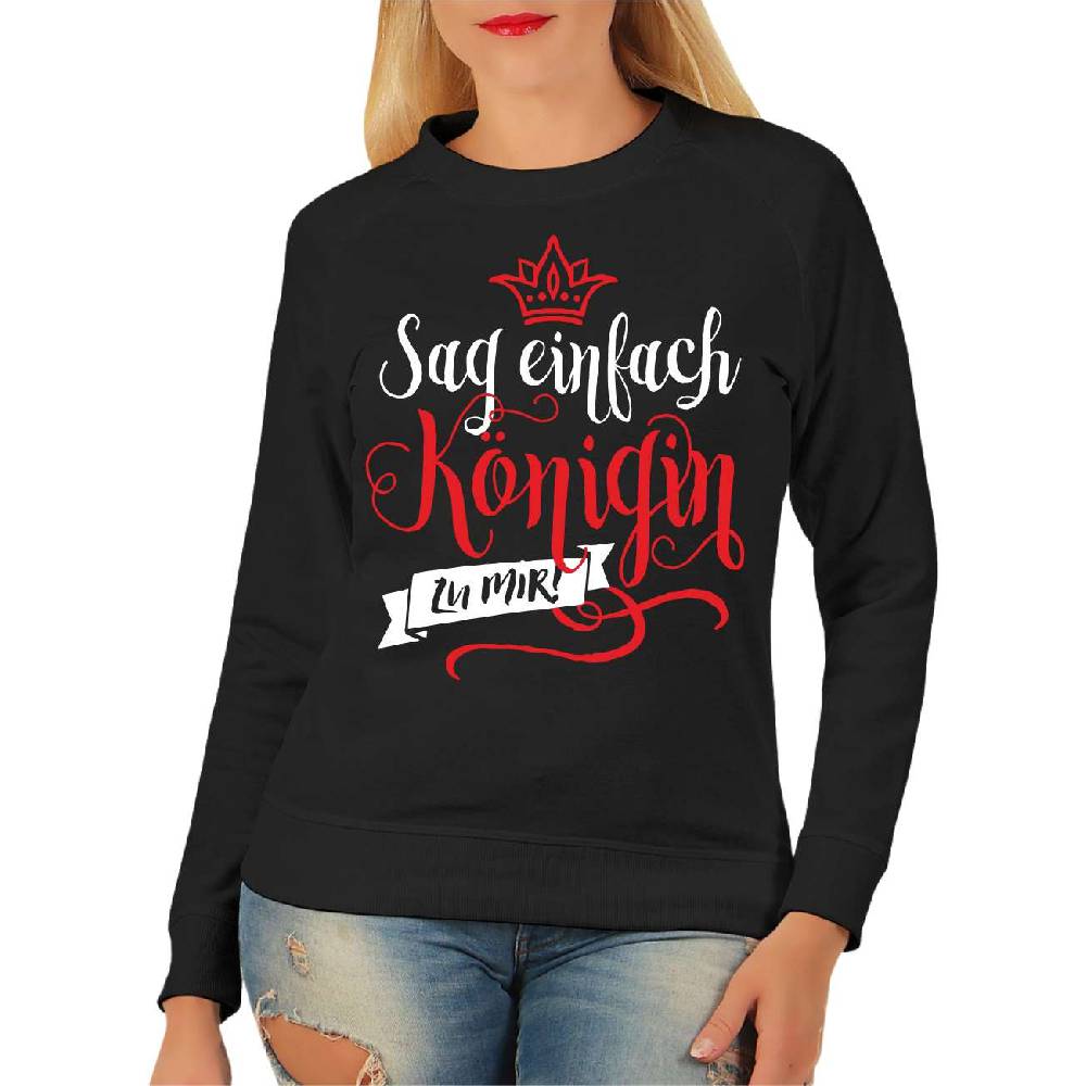 Spass Kostet Frauen Sweatshirt Sag einfach KÖNIGIN zu mir